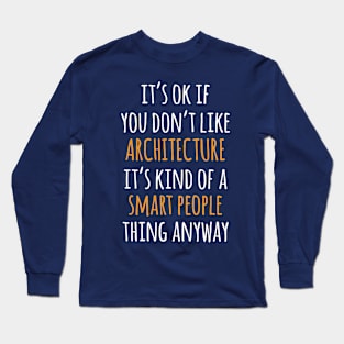 Architecture Funny Gift Idea | It's Ok If You Don't Like Architecture Long Sleeve T-Shirt